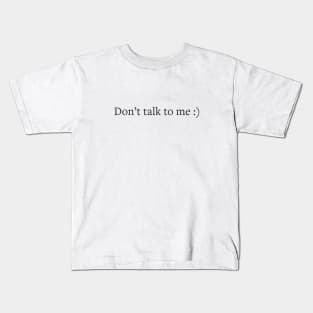 Don't talk to me :) Kids T-Shirt